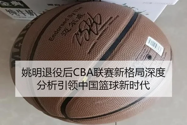姚明退役后CBA联赛新格局深度分析引领中国篮球新时代
